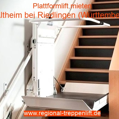 Plattformlift mieten in Altheim bei Riedlingen (Wrttemberg)